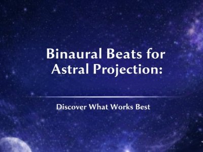 Binaural Beats for Astral Projection: Discover What Works Best