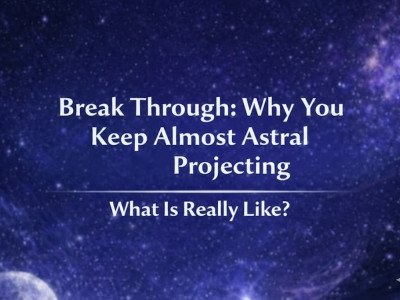 Break Through: Why You Keep Almost Astral Projecting