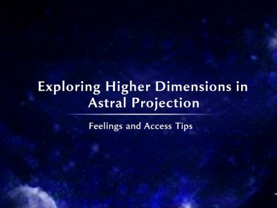 Exploring Higher Dimensions in Astral Projection: Feelings and Access Tips