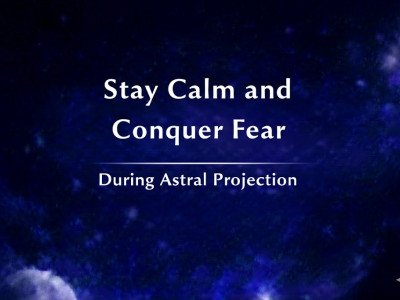 Stay Calm and Conquer Fear During Astral Projection