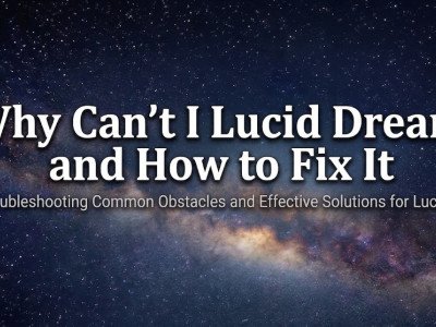 Why Can't I Lucid Dream and How to Fix It